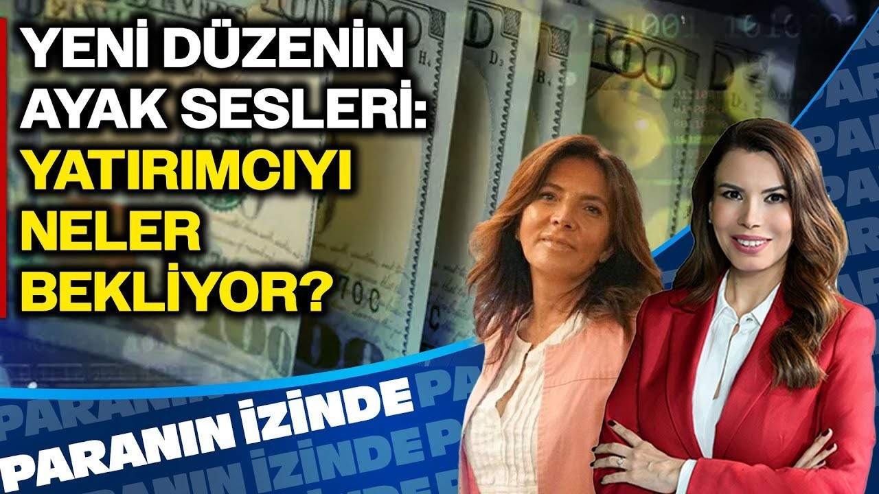 ‘Yeni Düzen’in Ayak Sesleri: Yatırımcıyı Neler Bekliyor? | Paranın İzinde | Zeynep Yalçın Ökten